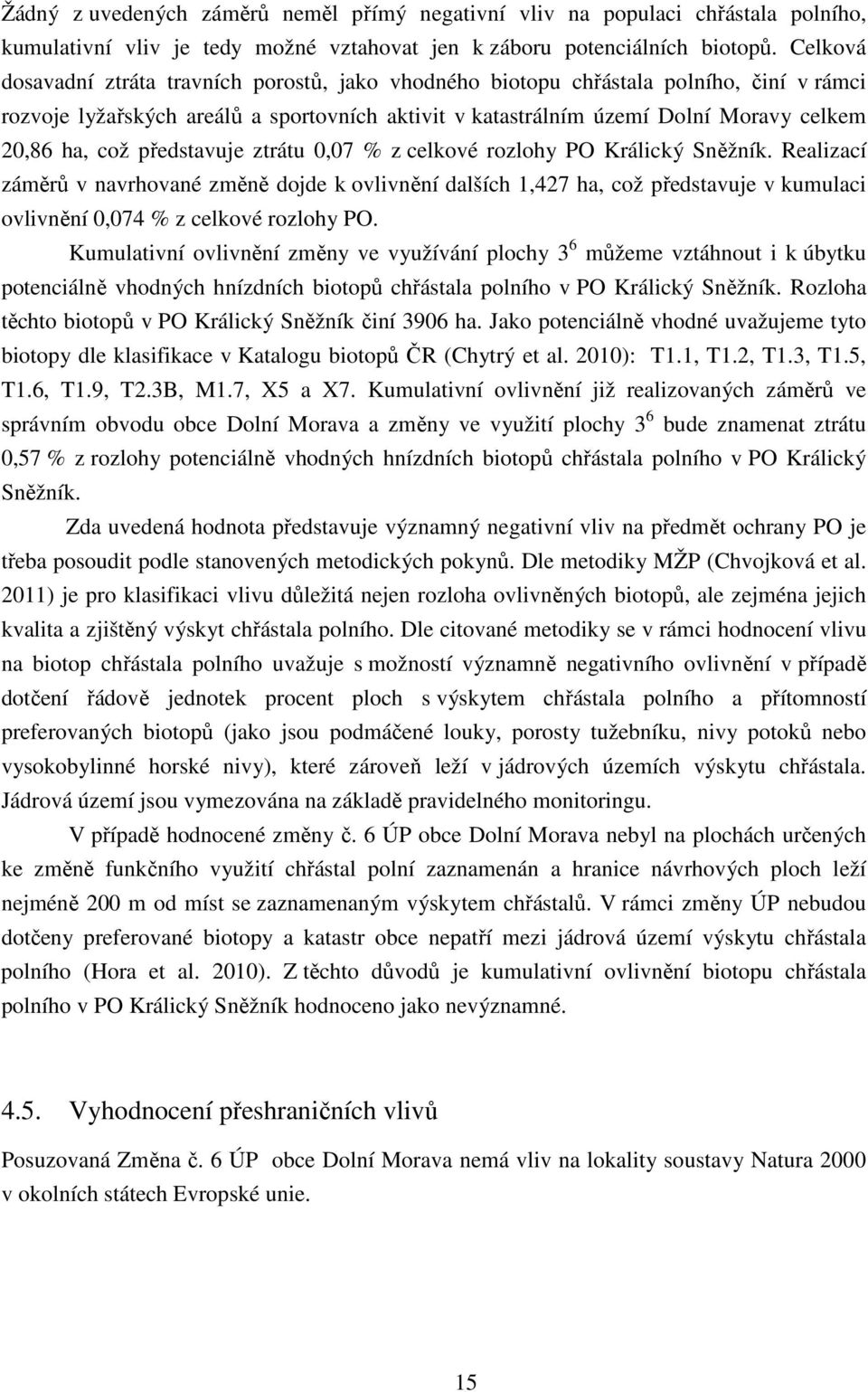 představuje ztrátu 0,07 % z celkové rozlohy PO Králický Sněžník.