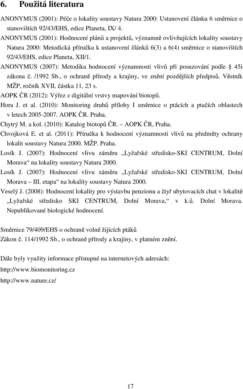 XII/1. ANONYMUS (2007): Metodika hodnocení významnosti vlivů při posuzování podle 45i zákona č. /1992 Sb., o ochraně přírody a krajiny, ve znění pozdějších předpisů.