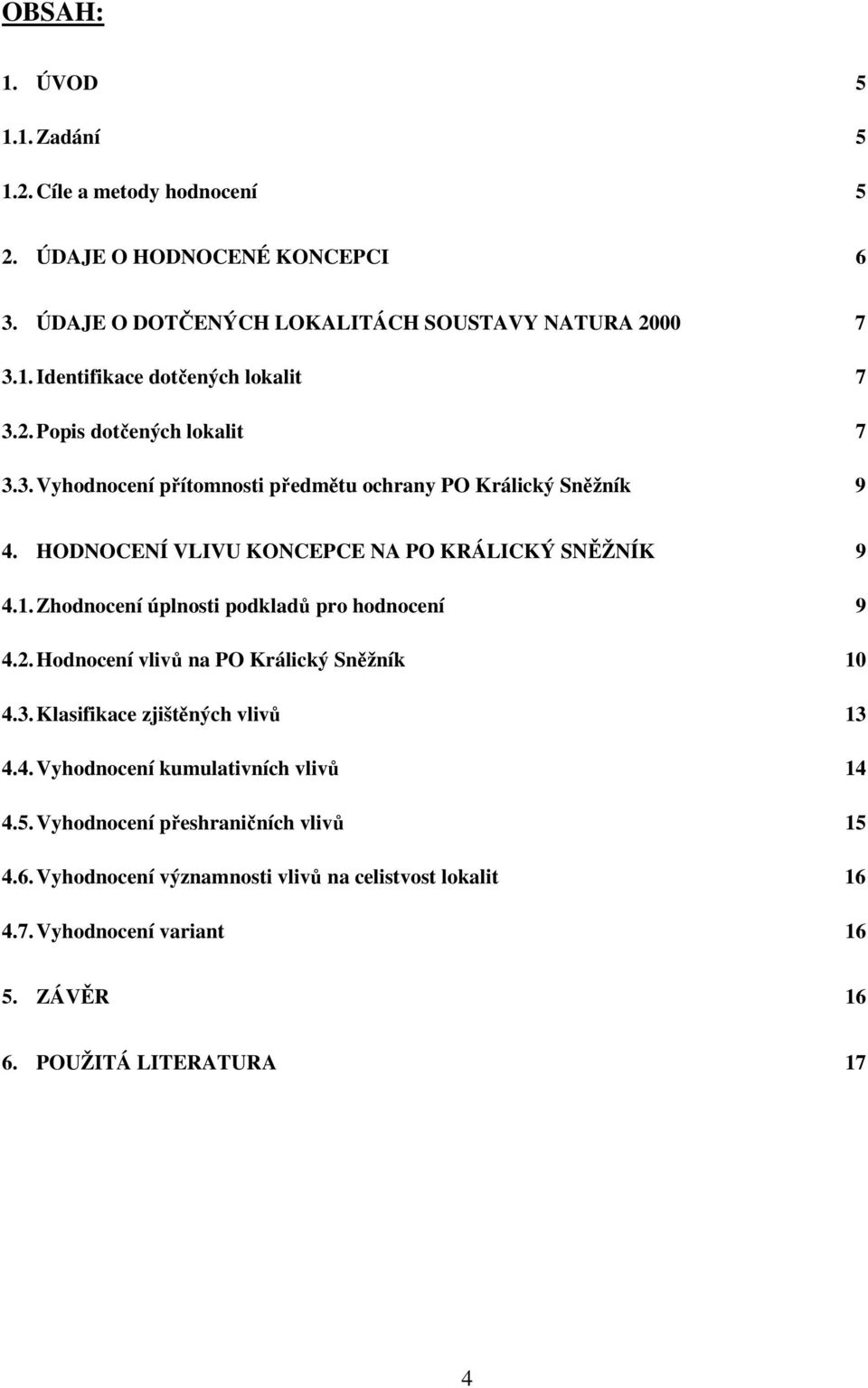 Zhodnocení úplnosti podkladů pro hodnocení 9 4.2. Hodnocení vlivů na PO Králický Sněžník 10 4.3. Klasifikace zjištěných vlivů 13 4.4. Vyhodnocení kumulativních vlivů 14 4.