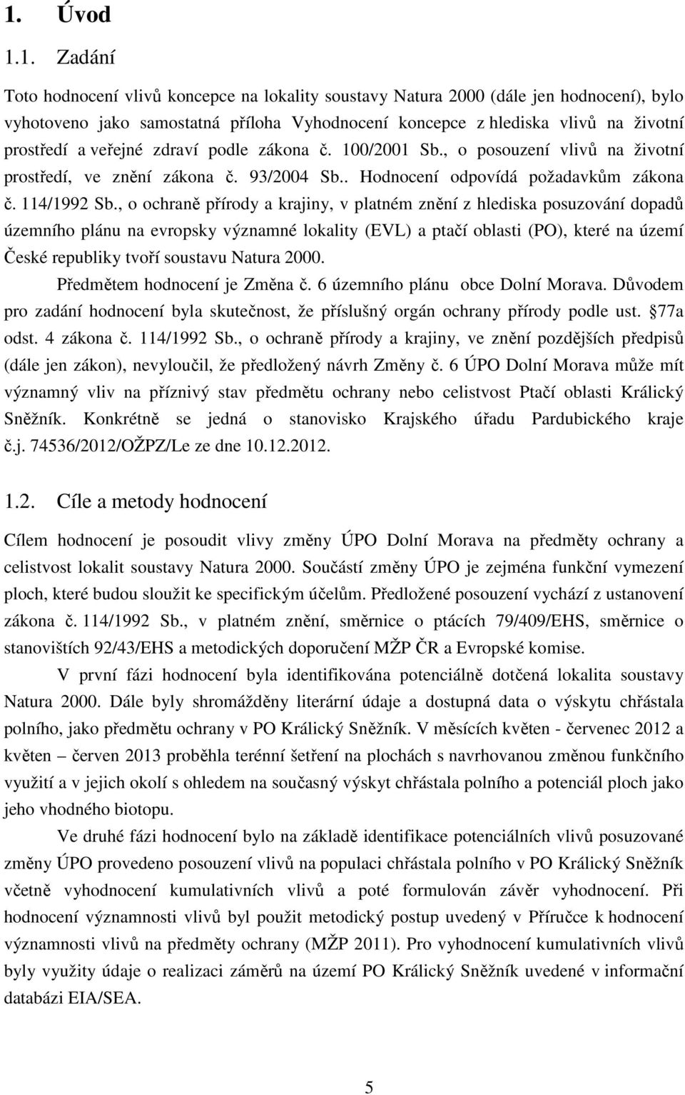 , o ochraně přírody a krajiny, v platném znění z hlediska posuzování dopadů územního plánu na evropsky významné lokality (EVL) a ptačí oblasti (PO), které na území České republiky tvoří soustavu
