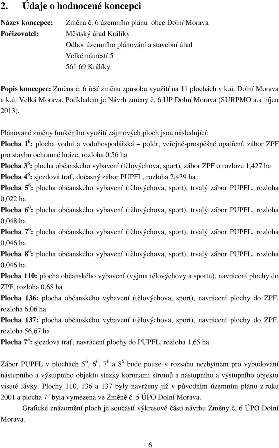 6 řeší změnu způsobu využití na 11 plochách v k.ú. Dolní Morava a k.ú. Velká Morava. Podkladem je Návrh změny č. 6 ÚP Dolní Morava (SURPMO a.s. říjen 2013).