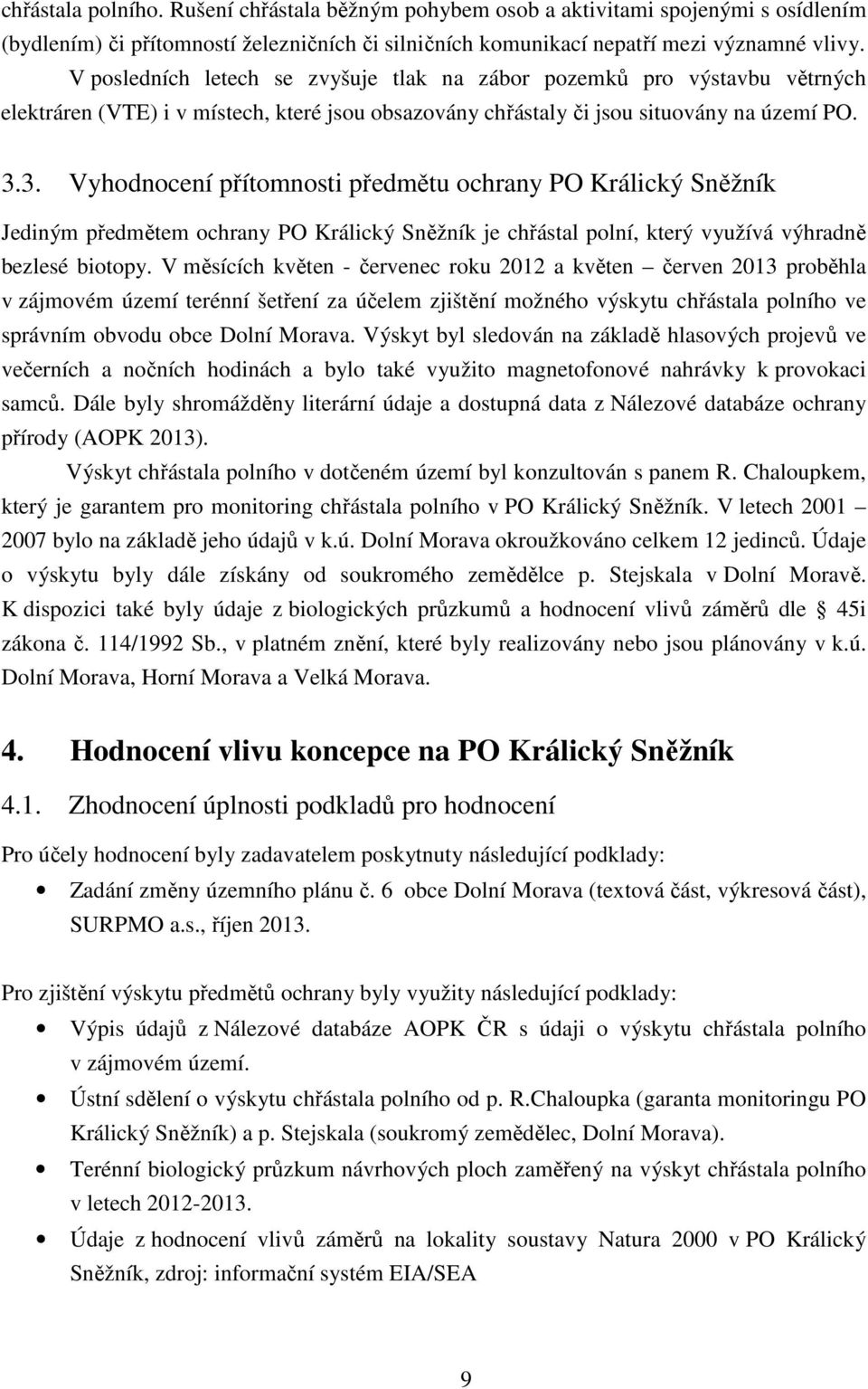 3. Vyhodnocení přítomnosti předmětu ochrany PO Králický Sněžník Jediným předmětem ochrany PO Králický Sněžník je chřástal polní, který využívá výhradně bezlesé biotopy.