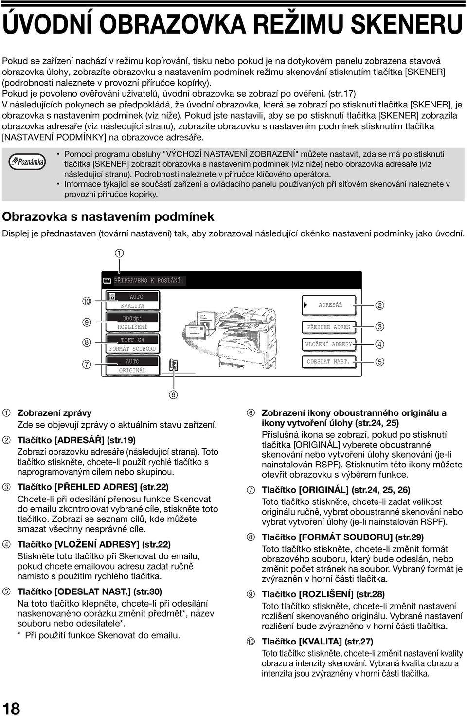 7) V následujících pokynech se předpokládá, že úvodní obrazovka, která se zobrazí po stisknutí tlačítka [SKENER], je obrazovka s nastavením podmínek (viz níže).