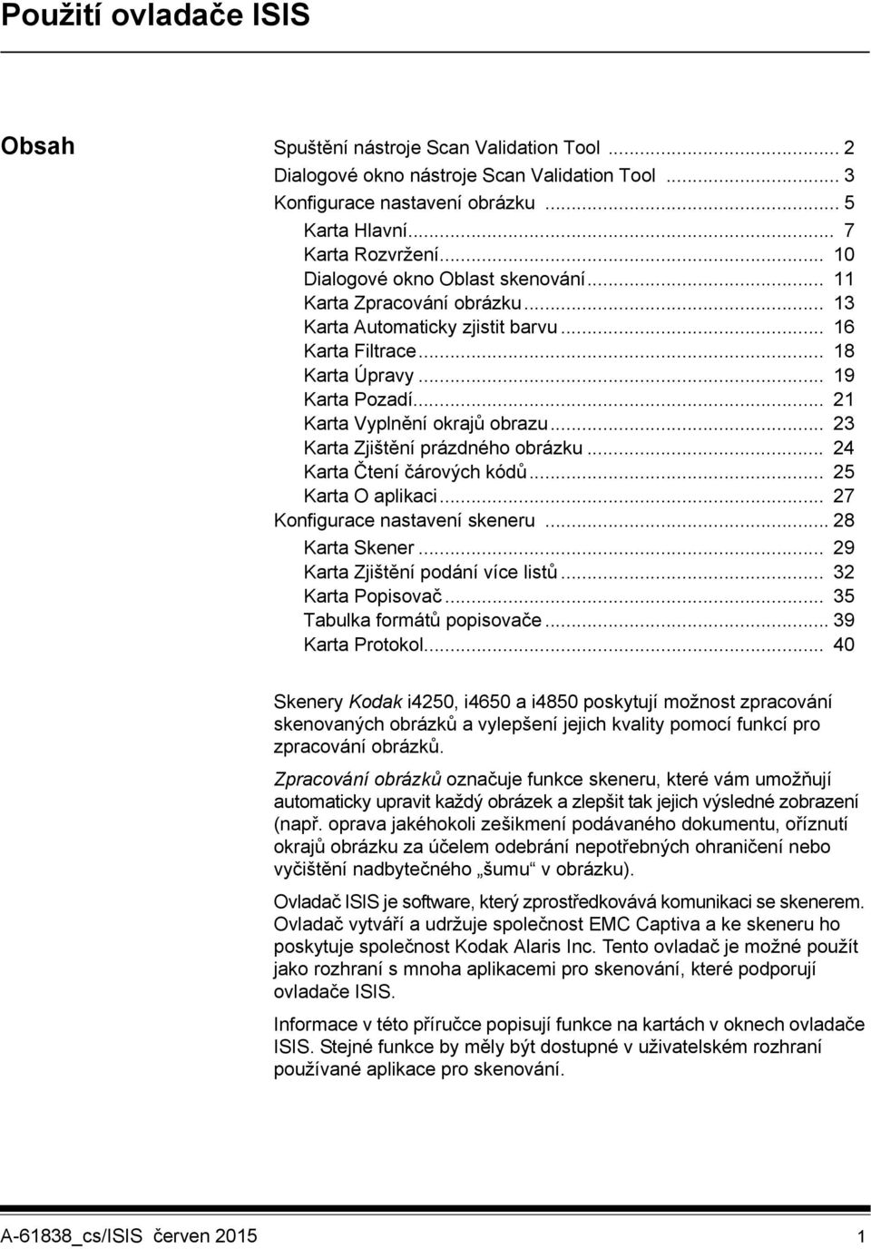 .. 23 Karta Zjištění prázdného obrázku... 24 Karta Čtení čárových kódů... 25 Karta O aplikaci... 27 Konfigurace nastavení skeneru... 28 Karta Skener... 29 Karta Zjištění podání více listů.