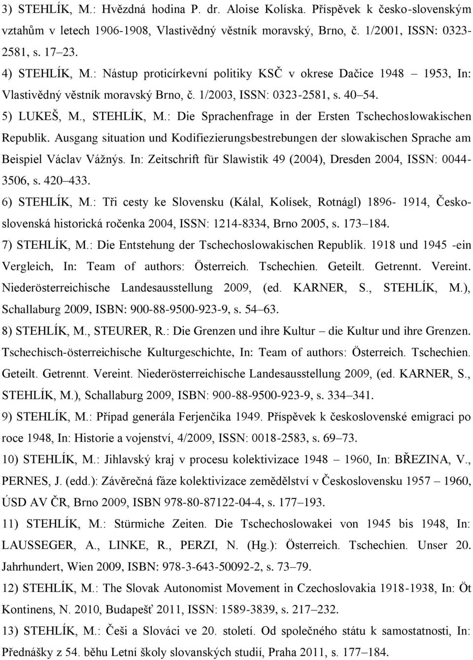 : Die Sprachenfrage in der Ersten Tschechoslowakischen Republik. Ausgang situation und Kodifiezierungsbestrebungen der slowakischen Sprache am Beispiel Václav Vážnýs.