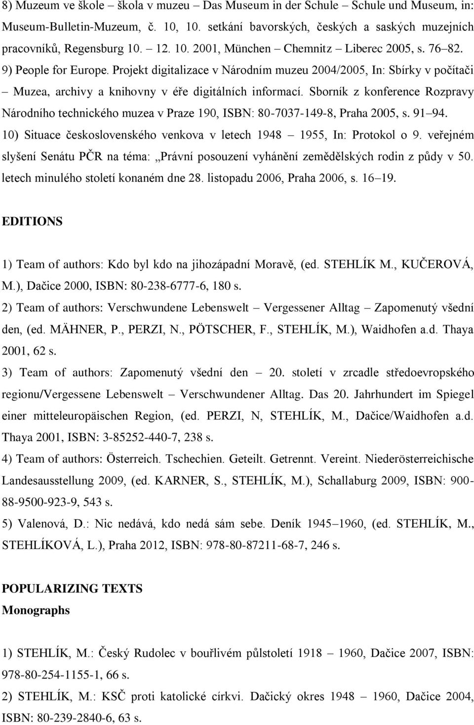 Sborník z konference Rozpravy Národního technického muzea v Praze 190, ISBN: 80-7037-149-8, Praha 2005, s. 91 94. 10) Situace československého venkova v letech 1948 1955, In: Protokol o 9.