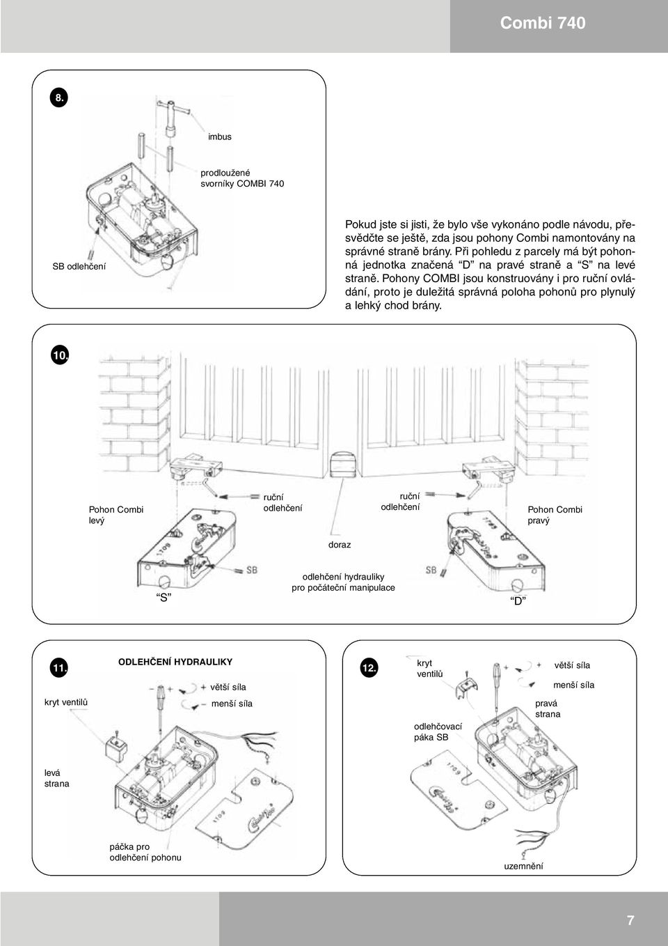 Pohony COMBI jsou konstruovány i pro ruční ovládání, proto je duležitá správná poloha pohonů pro plynulý a lehký chod brány. 10.