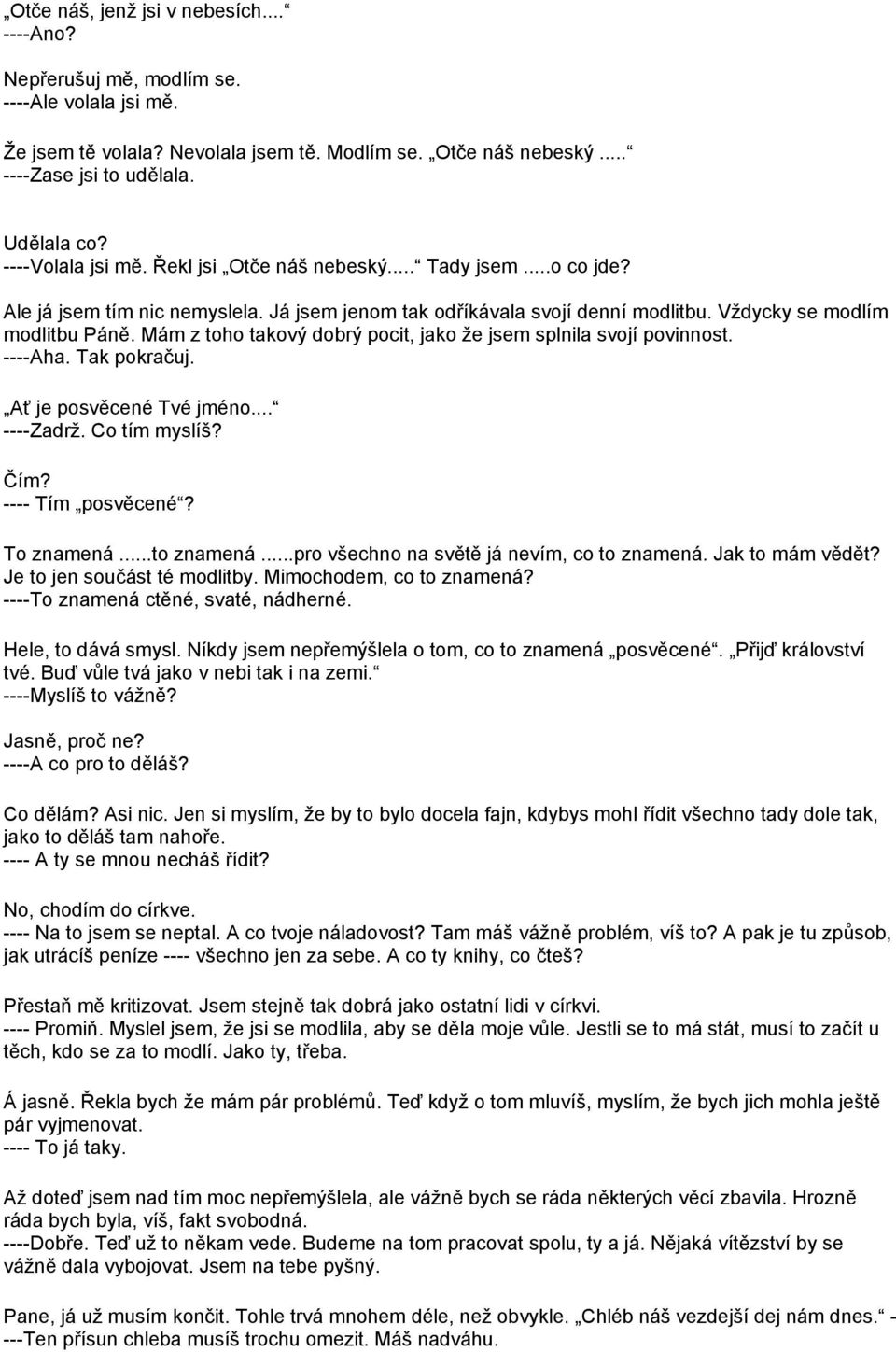 Mám z toho takový dobrý pocit, jako že jsem splnila svojí povinnost. ----Aha. Tak pokračuj. Ať je posvěcené Tvé jméno... ----Zadrž. Co tím myslíš? Čím? ---- Tím posvěcené? To znamená...to znamená.