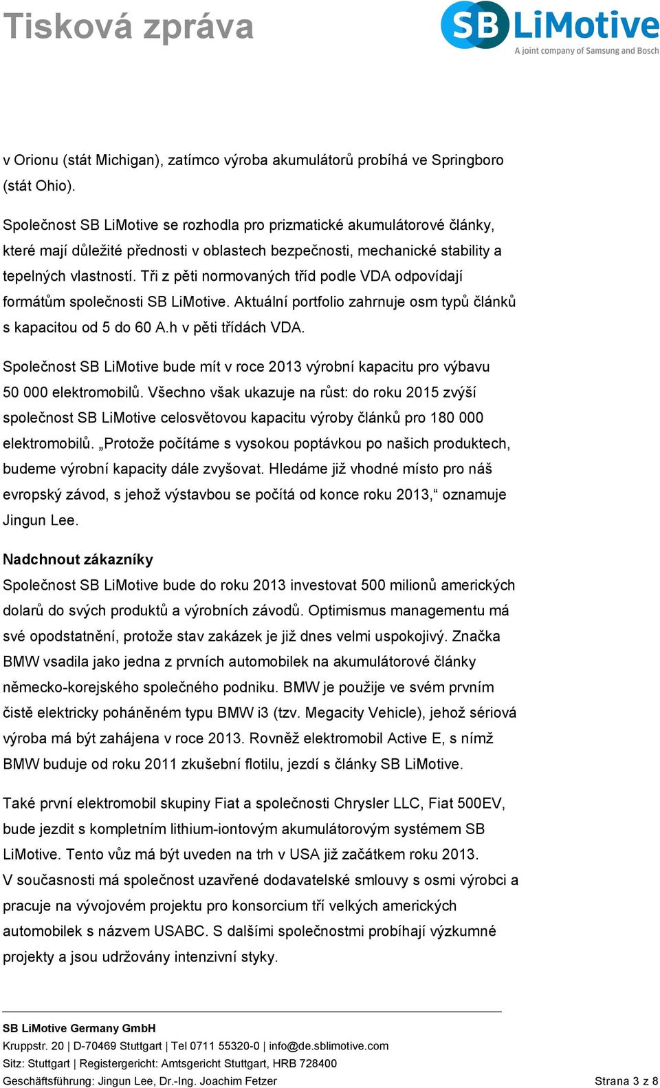 Tři z pěti normovaných tříd podle VDA odpovídají formátům společnosti SB LiMotive. Aktuální portfolio zahrnuje osm typů článků s kapacitou od 5 do 60 A.h v pěti třídách VDA.