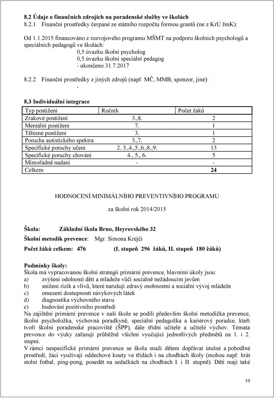 1.2015 financováno z rozvojového programu MŠMT na podporu školních psychologů a speciálních pedagogů ve školách: 0,5 úvazku školní psycholog 0,5 úvazku školní speciální pedagog - ukončeno 31.7.2017 8.