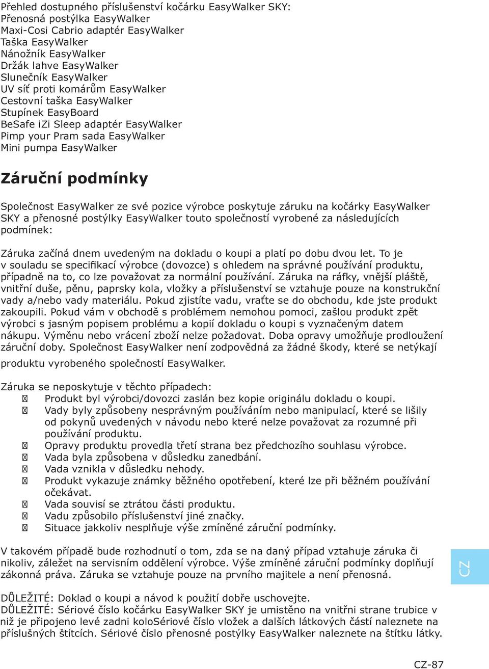 Společnost EasyWalker ze své pozice výrobce poskytuje záruku na kočárky EasyWalker SKY a přenosné postýlky EasyWalker touto společností vyrobené za následujících podmínek: Záruka začíná dnem uvedeným