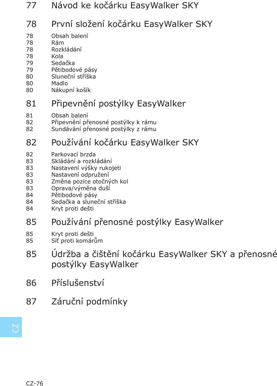 Skládání a rozkládání 83 Nastavení výšky rukojeti 83 Nastavení odpružení 83 Změna pozice otočných kol 83 Oprava/výměna duší 84 Pětibodové pásy 84 Sedačka a sluneční stříška 84 Kryt proti