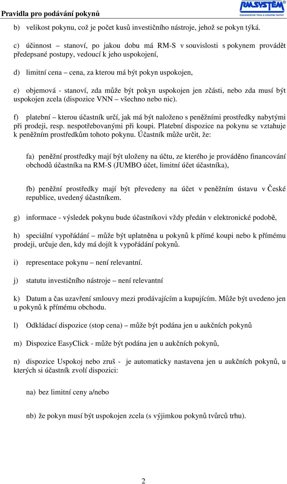 stanoví, zda může být pokyn uspokojen jen zčásti, nebo zda musí být uspokojen zcela (dispozice VNN všechno nebo nic).