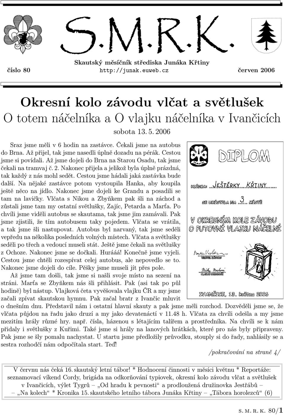 Až jsme dojeli do Brna na Starou Osadu, tak jsme čekali na tramvaj č. 2. Nakonec přijela a jelikož byla úplně prázdná, tak každý z nás mohl sedět. Cestou jsme hádali jaká zastávka bude další.