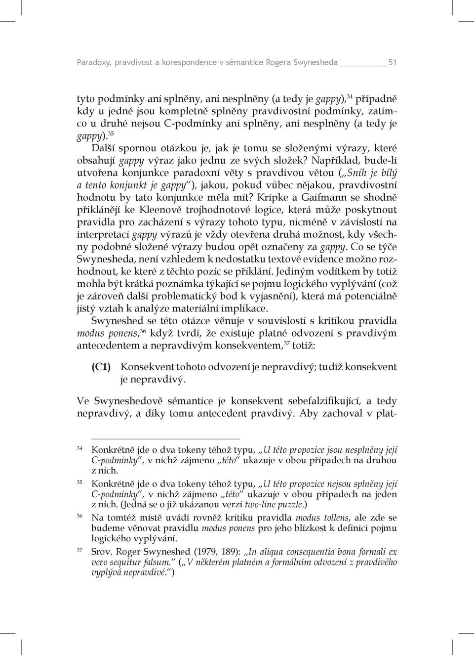 Například, bude-li utvořena konjunkce paradoxní věty s pravdivou větou ( Sníh je bílý a tento konjunkt je gappy ), jakou, pokud vůbec nějakou, pravdivostní hodnotu by tato konjunkce měla mít?