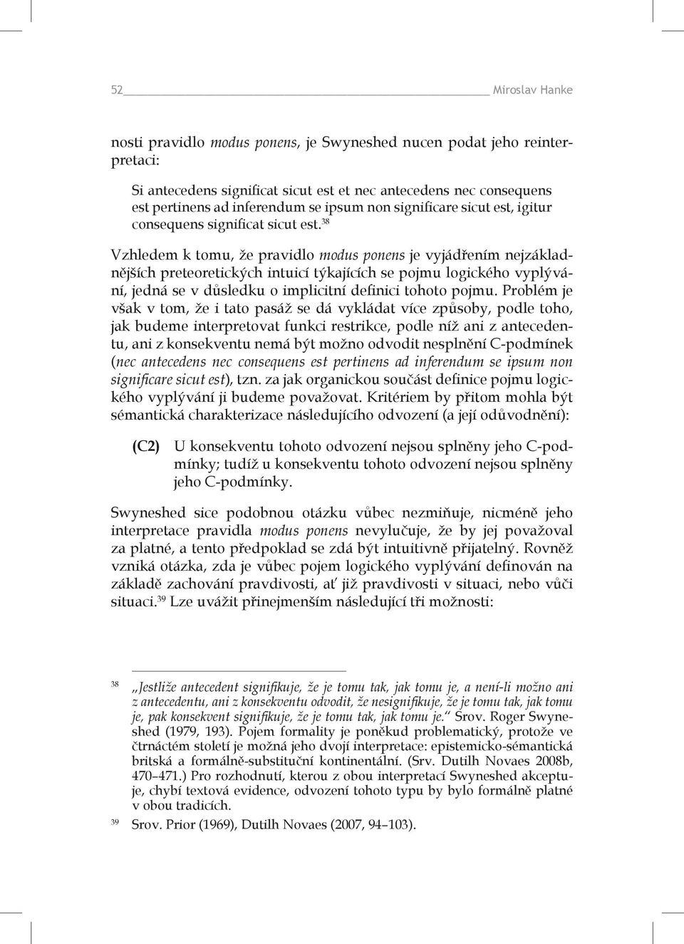 38 Vzhledem k tomu, že pravidlo modus ponens je vyjádřením nejzákladnějších preteoretických intuicí týkajících se pojmu logického vyplývání, jedná se v důsledku o implicitní definici tohoto pojmu.