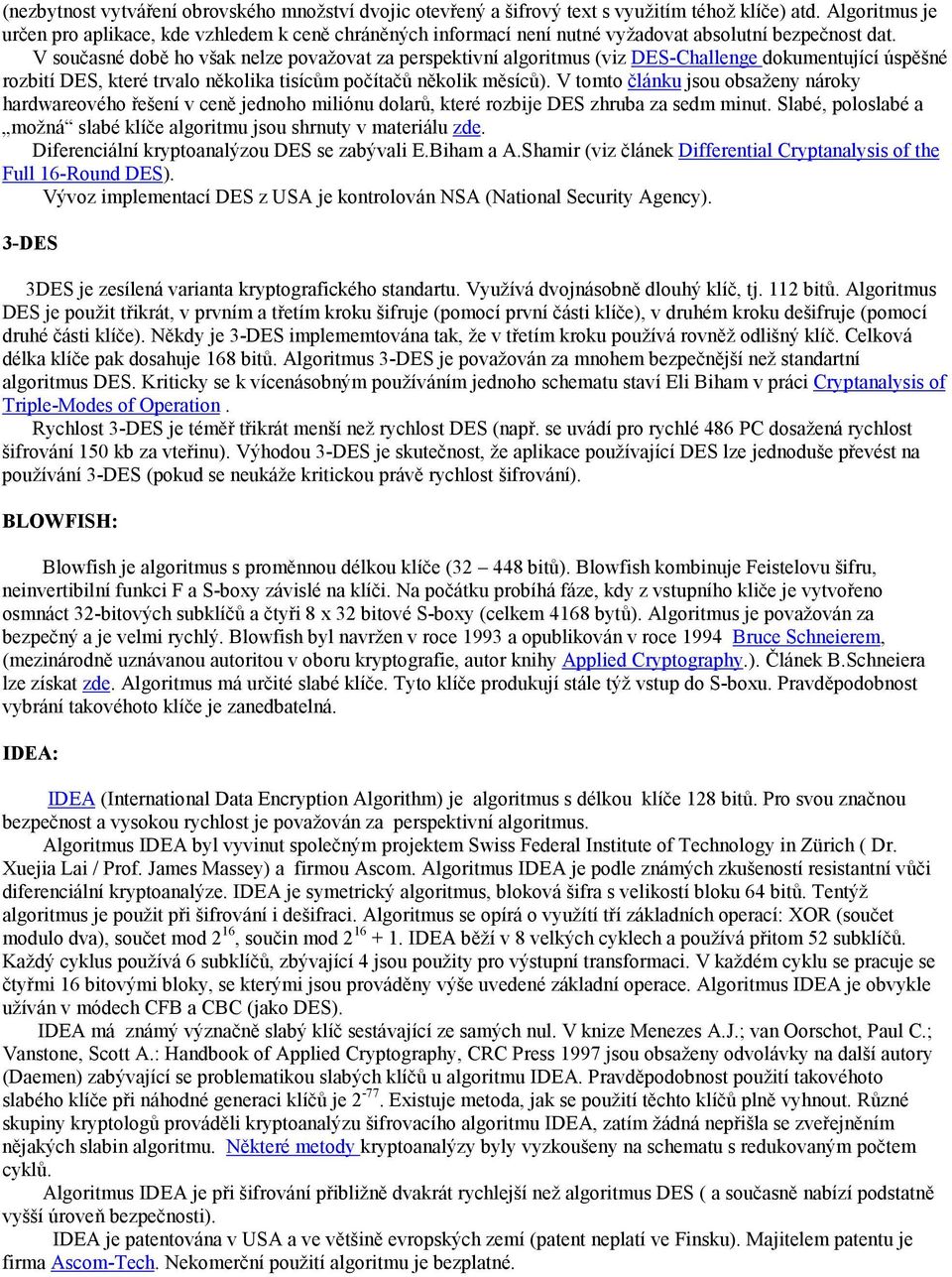 V současné době ho však nelze považovat za perspektivní algoritmus (viz DES-Challenge dokumentující úspěšné rozbití DES, které trvalo několika tisícům počítačů několik měsíců).