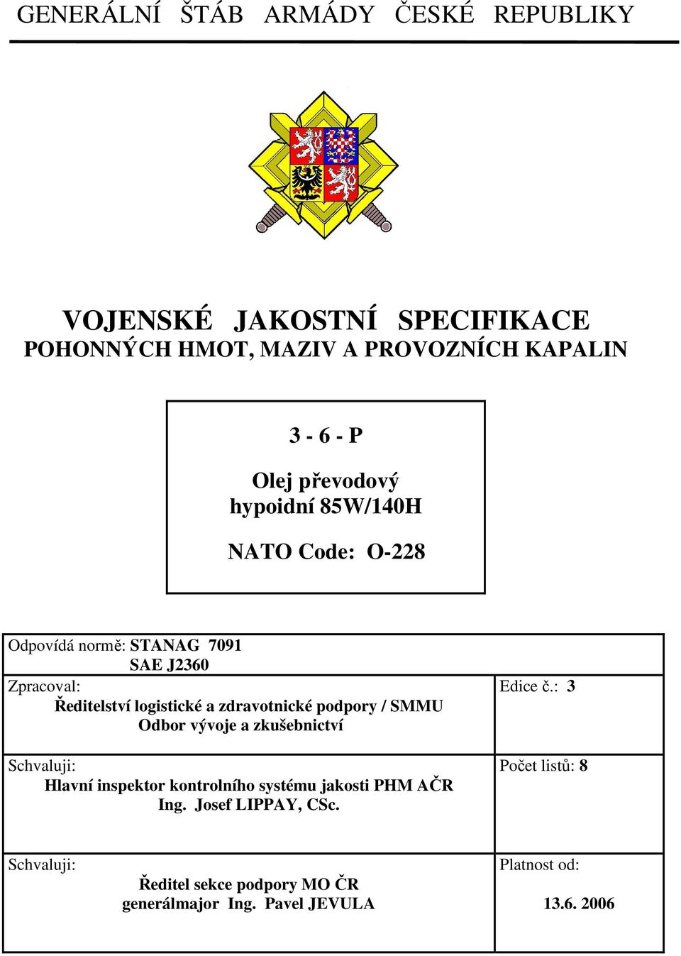 zdravotnické podpory / SMMU Odbor vývoje a zkušebnictví Schvaluji: Hlavní inspektor kontrolního systému jakosti PHM AČR Ing.