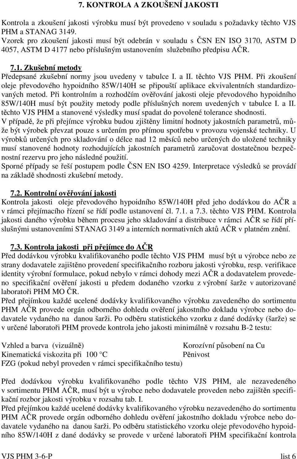 a II. těchto VJS PHM. Při zkoušení oleje převodového hypoidního 85W/140H se připouští aplikace ekvivalentních standardizovaných metod.