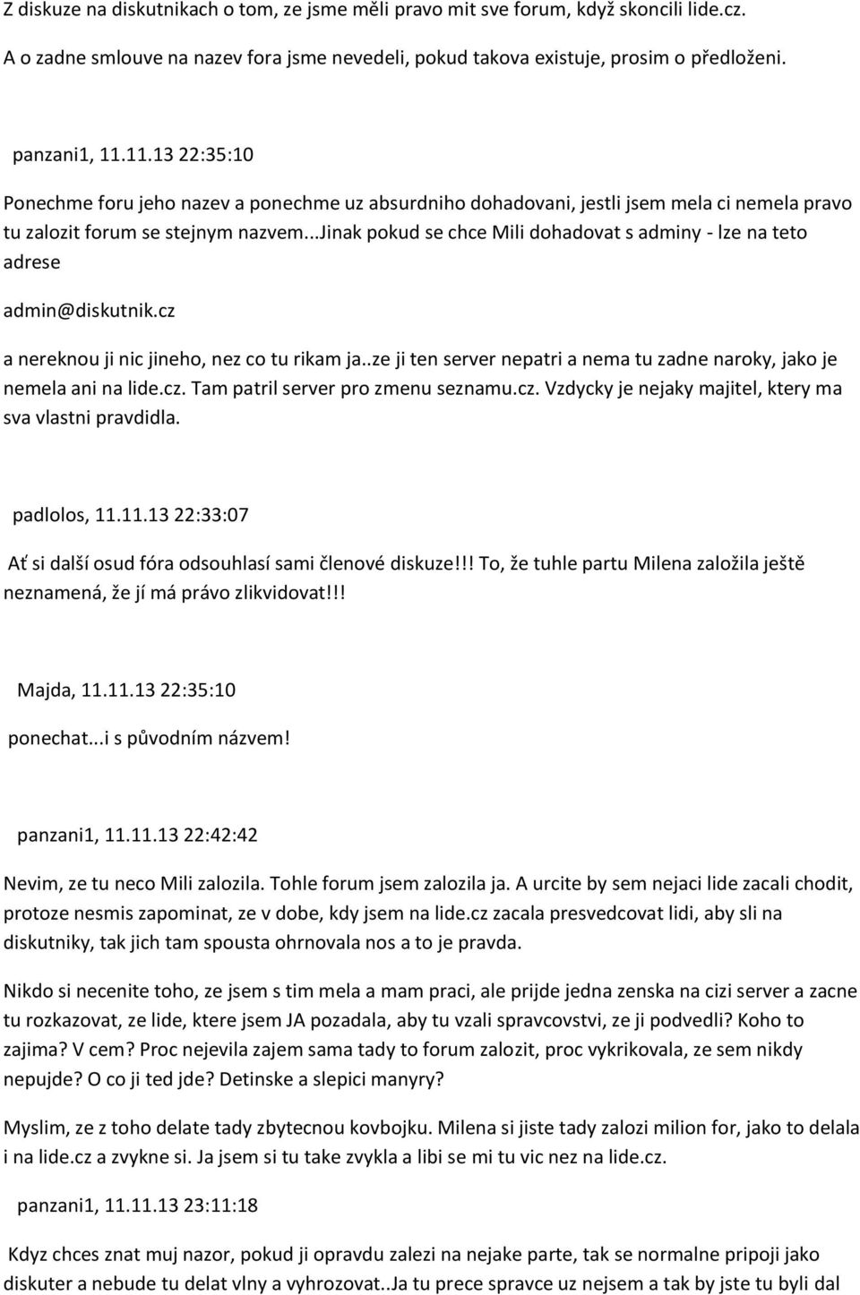 ..jinak pokud se chce Mili dohadovat s adminy - lze na teto adrese admin@diskutnik.cz a nereknou ji nic jineho, nez co tu rikam ja.