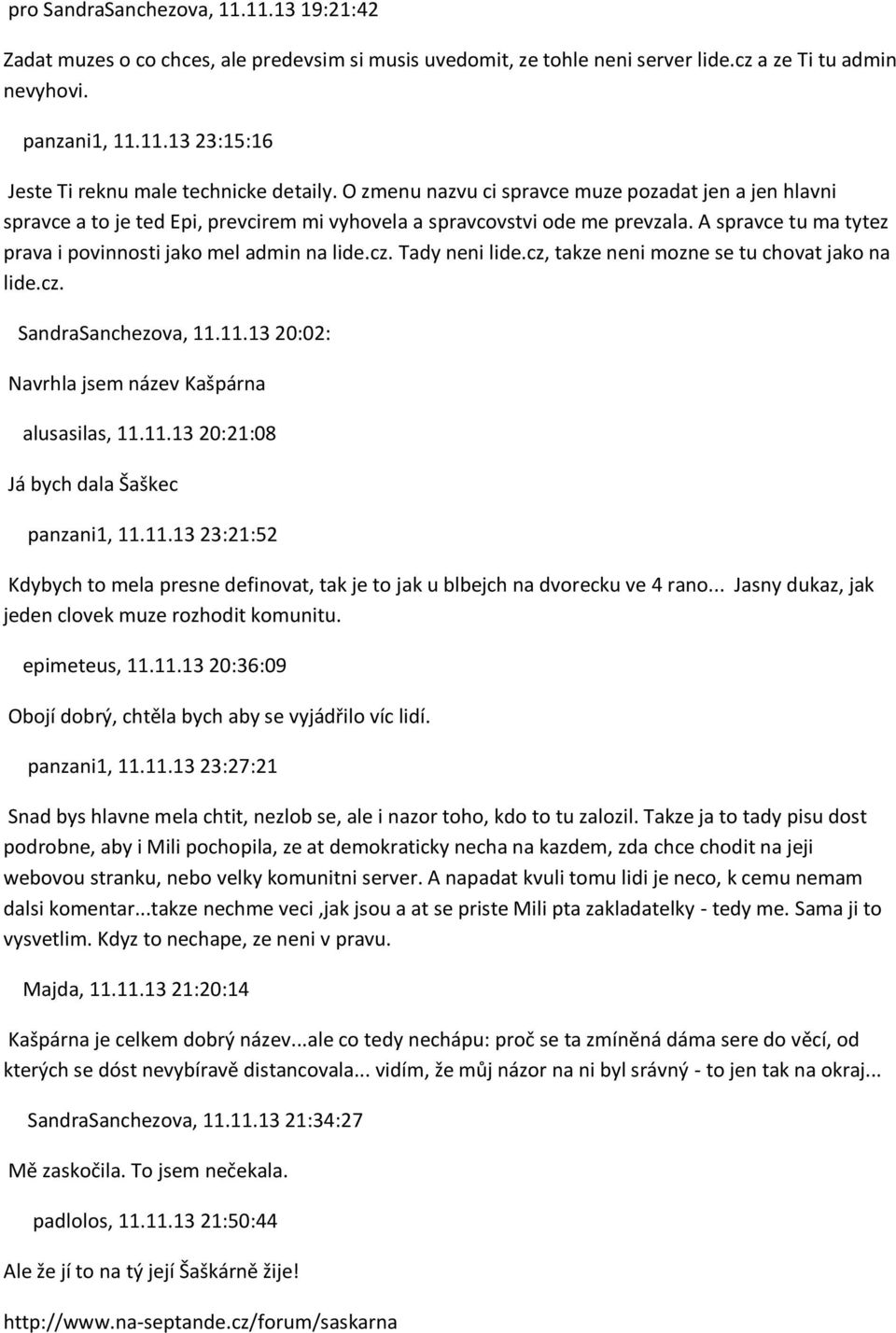 cz. Tady neni lide.cz, takze neni mozne se tu chovat jako na lide.cz. SandraSanchezova, 11.11.13 20:02: Navrhla jsem název Kašpárna alusasilas, 11.11.13 20:21:08 Já bych dala Šaškec panzani1, 11.11.13 23:21:52 Kdybych to mela presne definovat, tak je to jak u blbejch na dvorecku ve 4 rano.