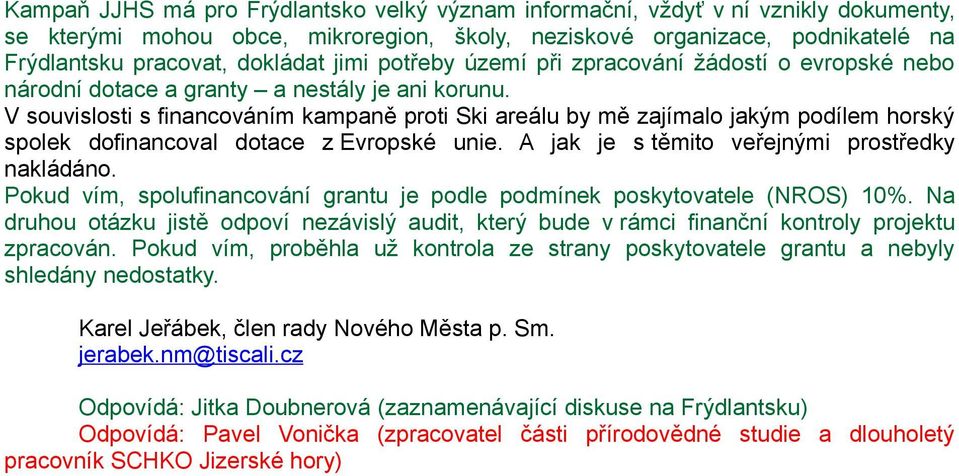 V souvislosti s financováním kampaně proti Ski areálu by mě zajímalo jakým podílem horský spolek dofinancoval dotace z Evropské unie. A jak je s těmito veřejnými prostředky nakládáno.