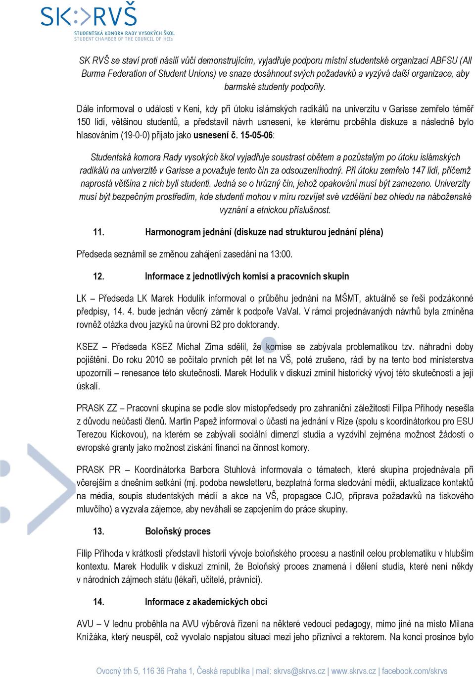 Dále informoval o události v Keni, kdy při útoku islámských radikálů na univerzitu v Garisse zemřelo téměř 150 lidí, většinou studentů, a představil návrh usnesení, ke kterému proběhla diskuze a