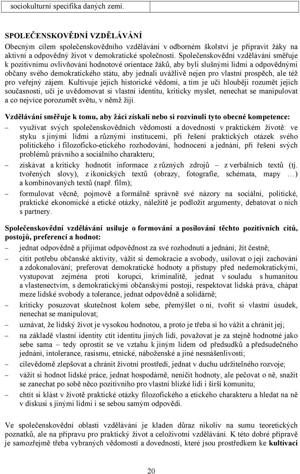 Společenskovědní vzdělávání směřuje k pozitivnímu ovlivňování hodnotové orientace žáků, aby byli slušnými lidmi a odpovědnými občany svého demokratického státu, aby jednali uvážlivě nejen pro vlastní