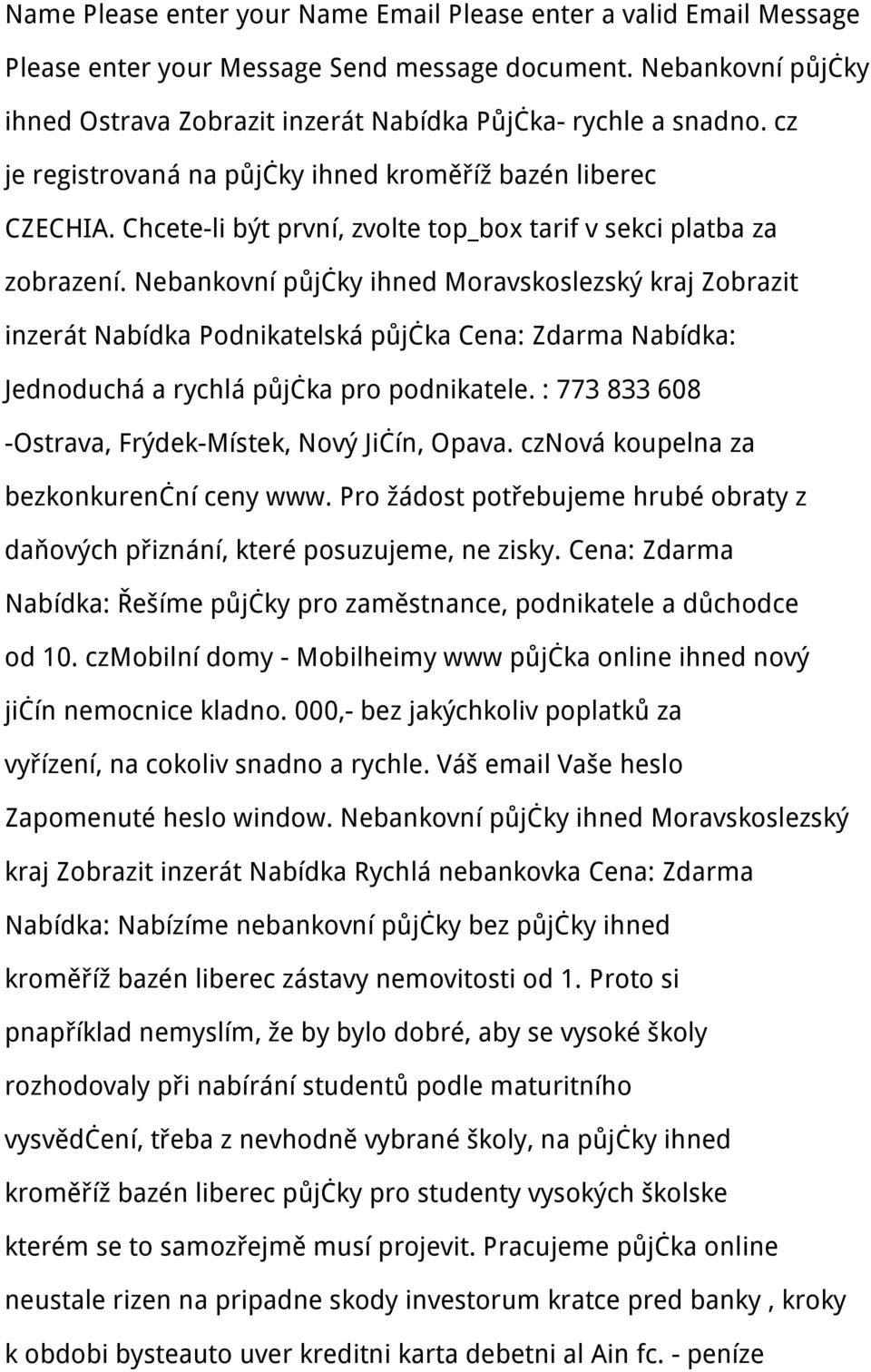 Nebankovní půjčky ihned Moravskoslezský kraj Zobrazit inzerát Nabídka Podnikatelská půjčka Cena: Zdarma Nabídka: Jednoduchá a rychlá půjčka pro podnikatele.