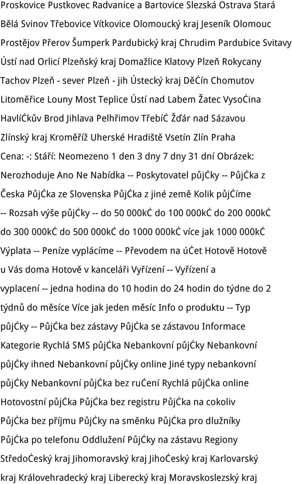 Jihlava Pelhřimov Třebíč Žďár nad Sázavou Zlínský kraj Kroměříž Uherské Hradiště Vsetín Zlín Praha Cena: -: Stáří: Neomezeno 1 den 3 dny 7 dny 31 dní Obrázek: Nerozhoduje Ano Ne Nabídka --