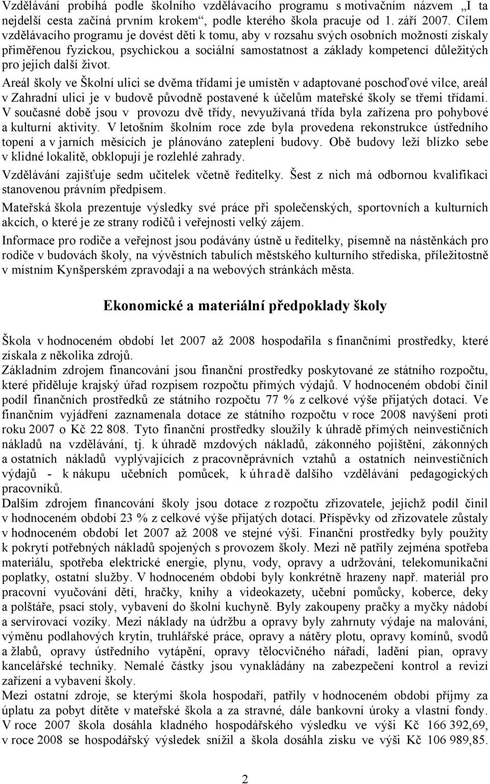 další život. Areál školy ve Školní ulici se dvěma třídami je umístěn v adaptované poschoďové vilce, areál v Zahradní ulici je v budově původně postavené k účelům mateřské školy se třemi třídami.