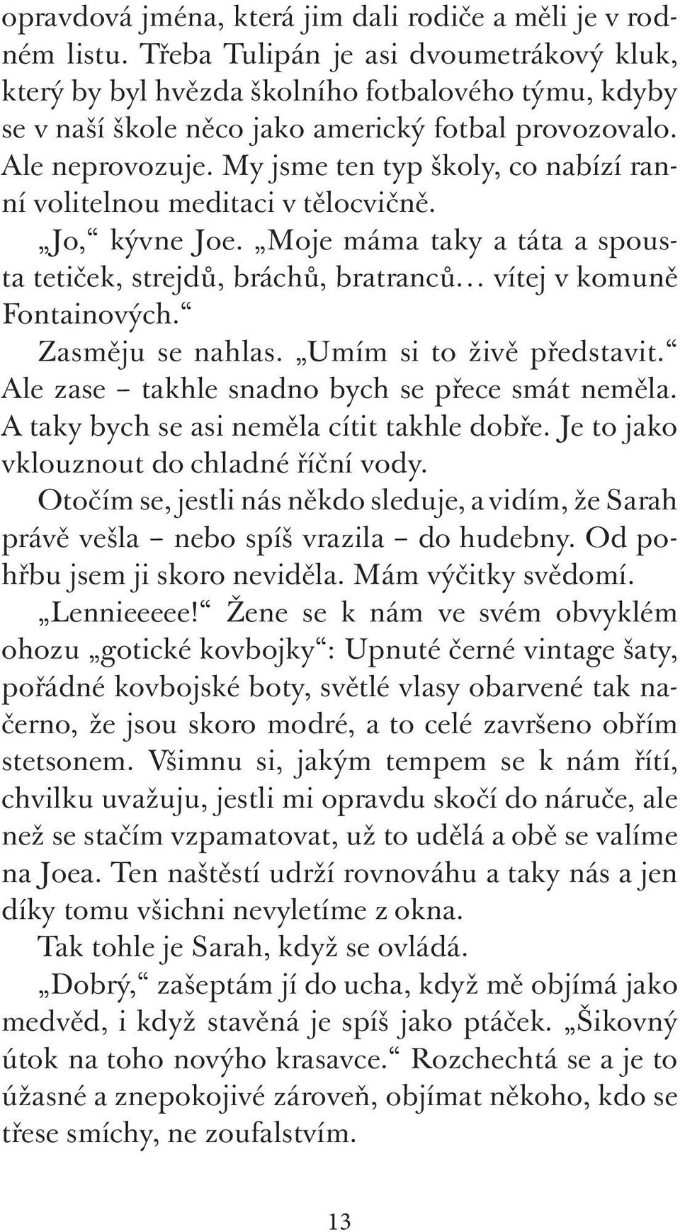 My jsme ten typ školy, co nabízí ranní volitelnou meditaci v tělocvičně. Jo, kývne Joe. Moje máma taky a táta a spousta tetiček, strejdů, bráchů, bratranců vítej v komuně Fontainových.