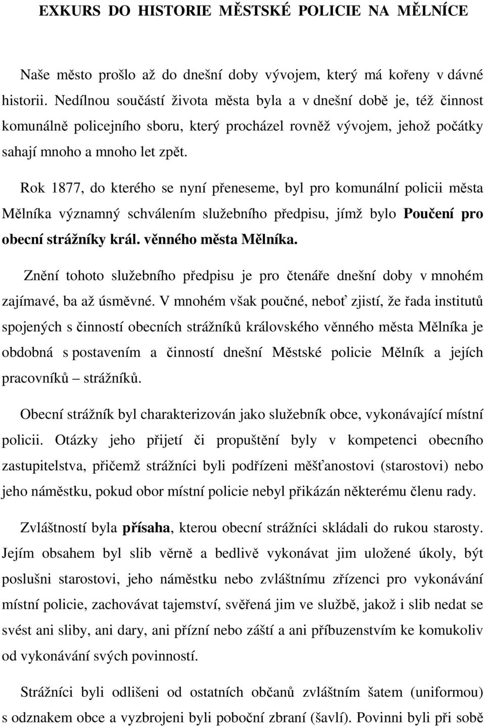 Rok 1877, do kterého se nyní přeneseme, byl pro komunální policii města Mělníka významný schválením služebního předpisu, jímž bylo Poučení pro obecní strážníky král. věnného města Mělníka.