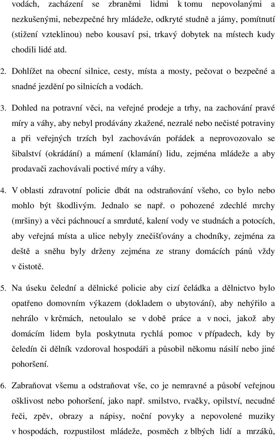 Dohled na potravní věci, na veřejné prodeje a trhy, na zachování pravé míry a váhy, aby nebyl prodávány zkažené, nezralé nebo nečisté potraviny a při veřejných trzích byl zachováván pořádek a