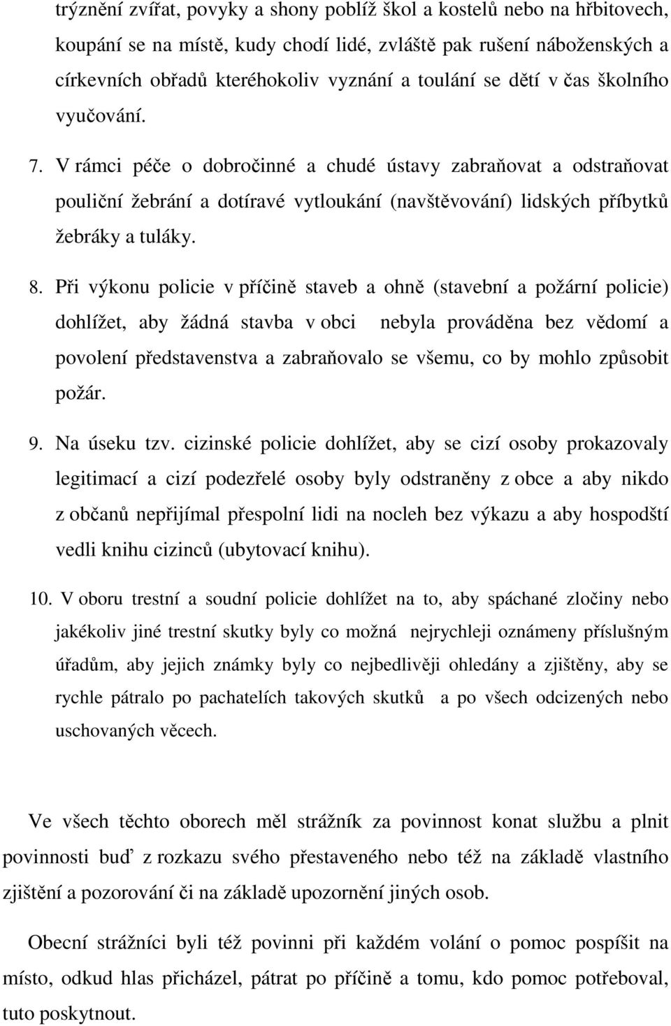 Při výkonu policie v příčině staveb a ohně (stavební a požární policie) dohlížet, aby žádná stavba v obci nebyla prováděna bez vědomí a povolení představenstva a zabraňovalo se všemu, co by mohlo