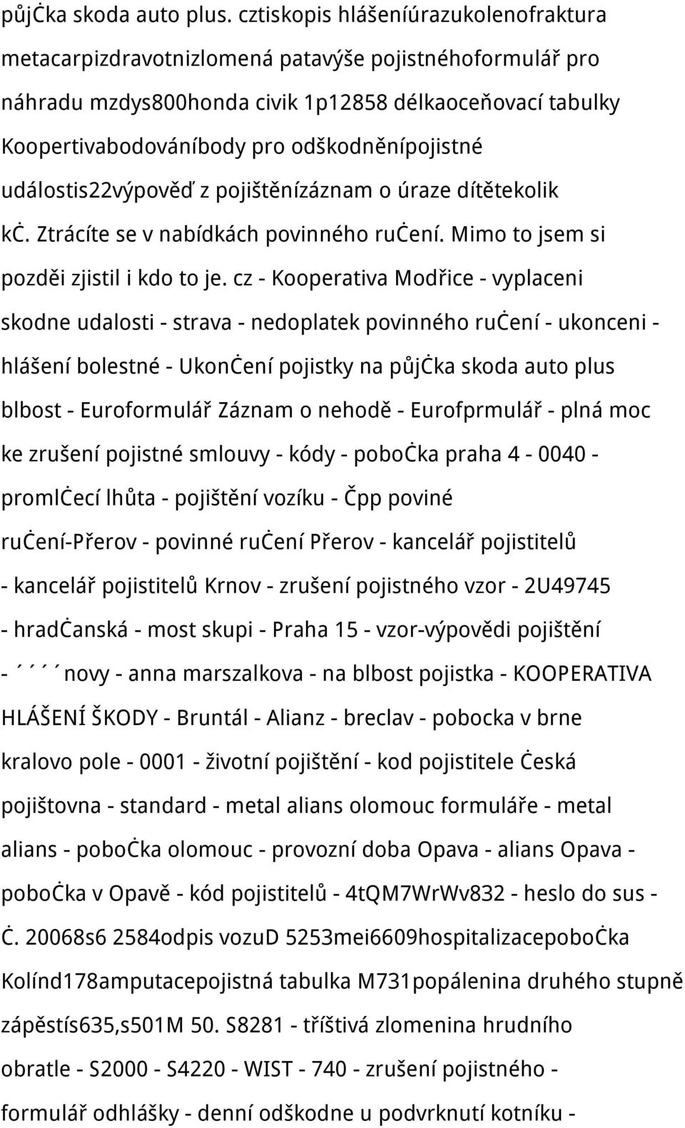 odškodněnípojistné událostis22výpověď z pojištěnízáznam o úraze dítětekolik kč. Ztrácíte se v nabídkách povinného ručení. Mimo to jsem si pozděi zjistil i kdo to je.