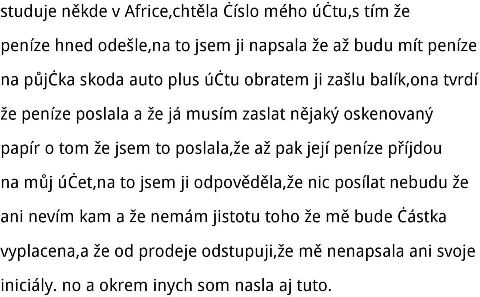 to poslala,že až pak její peníze příjdou na můj účet,na to jsem ji odpověděla,že nic posílat nebudu že ani nevím kam a že nemám