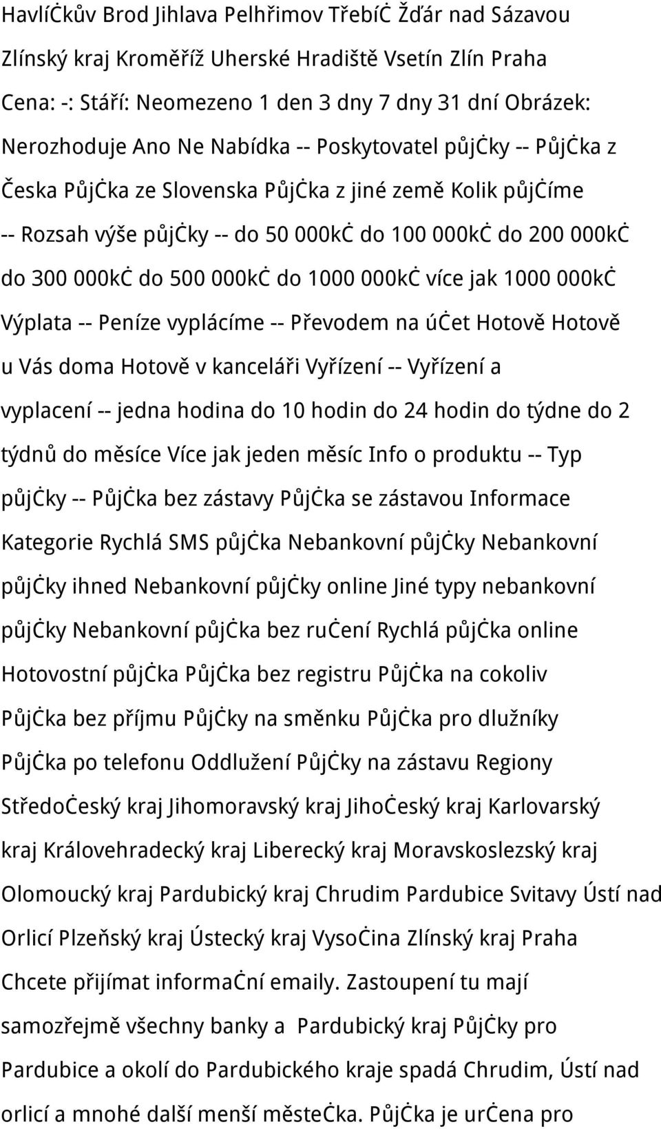 000kč více jak 1000 000kč Výplata -- Peníze vyplácíme -- Převodem na účet Hotově Hotově u Vás doma Hotově v kanceláři Vyřízení -- Vyřízení a vyplacení -- jedna hodina do 10 hodin do 24 hodin do týdne