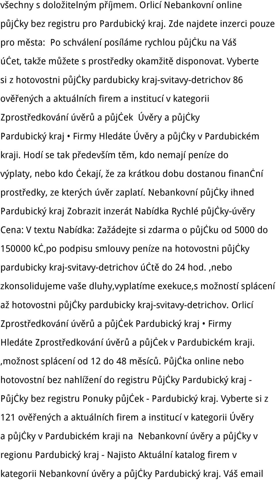 Vyberte si z hotovostni půjčky pardubicky kraj-svitavy-detrichov 86 ověřených a aktuálních firem a institucí v kategorii Zprostředkování úvěrů a půjček Úvěry a půjčky Pardubický kraj Firmy Hledáte