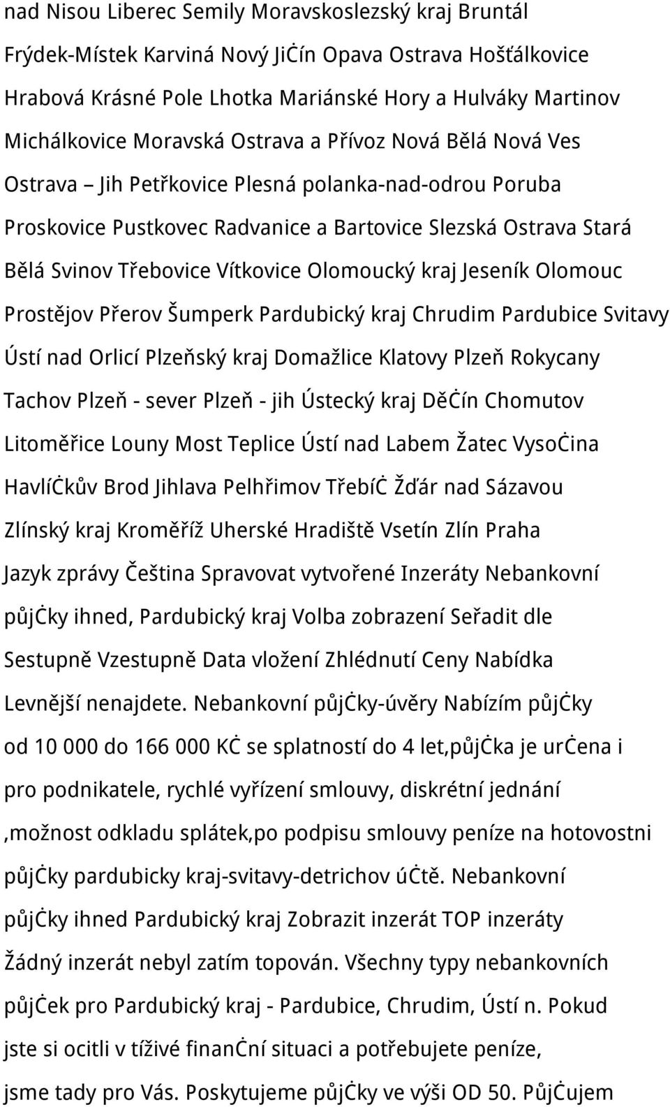 kraj Jeseník Olomouc Prostějov Přerov Šumperk Pardubický kraj Chrudim Pardubice Svitavy Ústí nad Orlicí Plzeňský kraj Domažlice Klatovy Plzeň Rokycany Tachov Plzeň - sever Plzeň - jih Ústecký kraj