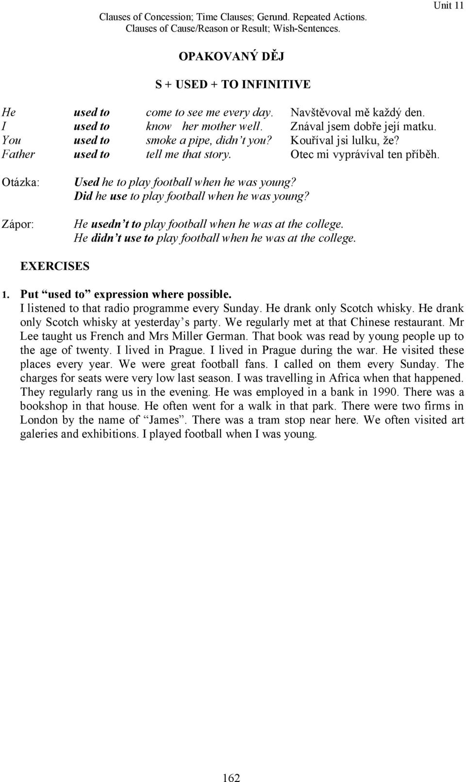 Did he use to play football when he was young? He usedn t to play football when he was at the college. He didn t use to play football when he was at the college. EXERCISES 1.