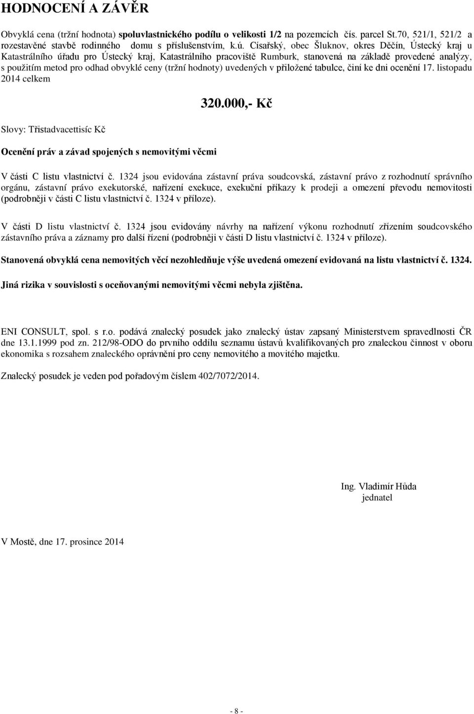 ceny (tržní hodnoty) uvedených v přiložené tabulce, činí ke dni ocenění 17. listopadu 2014 celkem Slovy: Třistadvacettisíc Ocenění práv a závad spojených s nemovitými věcmi 320.