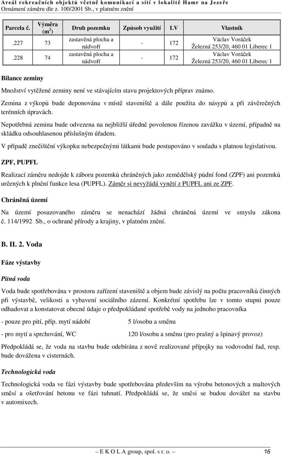 Liberec 1 Bilance zeminy Množství vytěžené zeminy není ve stávajícím stavu projektových příprav známo.