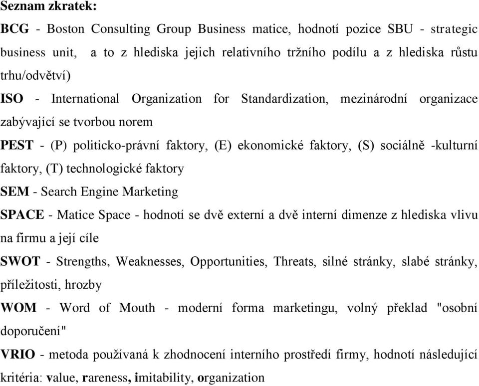 technologické faktory SEM - Search Engine Marketing SPACE - Matice Space - hodnotí se dvě externí a dvě interní dimenze z hlediska vlivu na firmu a její cíle SWOT - Strengths, Weaknesses,