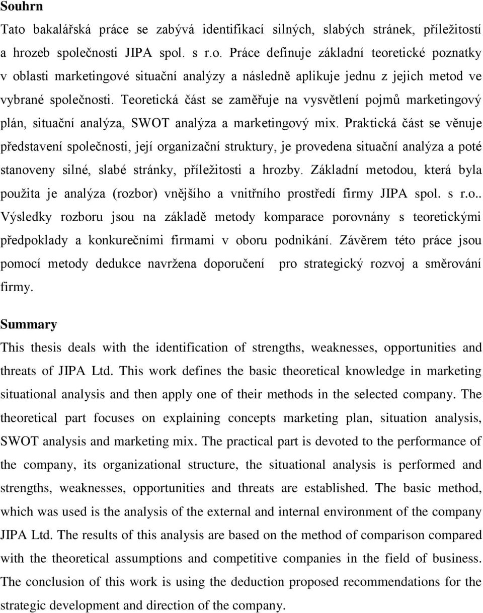 Praktická část se věnuje představení společnosti, její organizační struktury, je provedena situační analýza a poté stanoveny silné, slabé stránky, příležitosti a hrozby.
