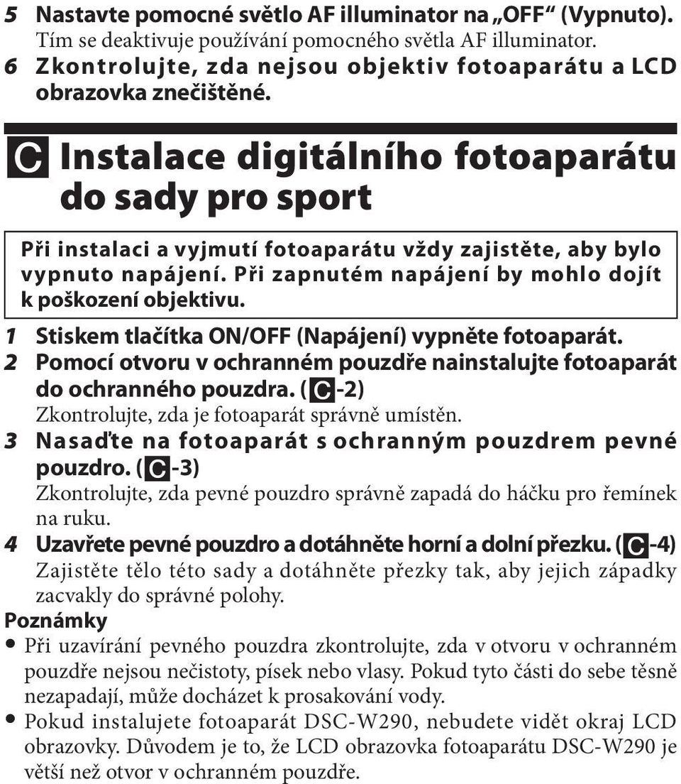 1 Stiskem tlačítka ON/OFF (Napájení) vypněte fotoaparát. 2 Pomocí otvoru v ochranném pouzdře nainstalujte fotoaparát do ochranného pouzdra. (-2) Zkontrolujte, zda je fotoaparát správně umístěn.