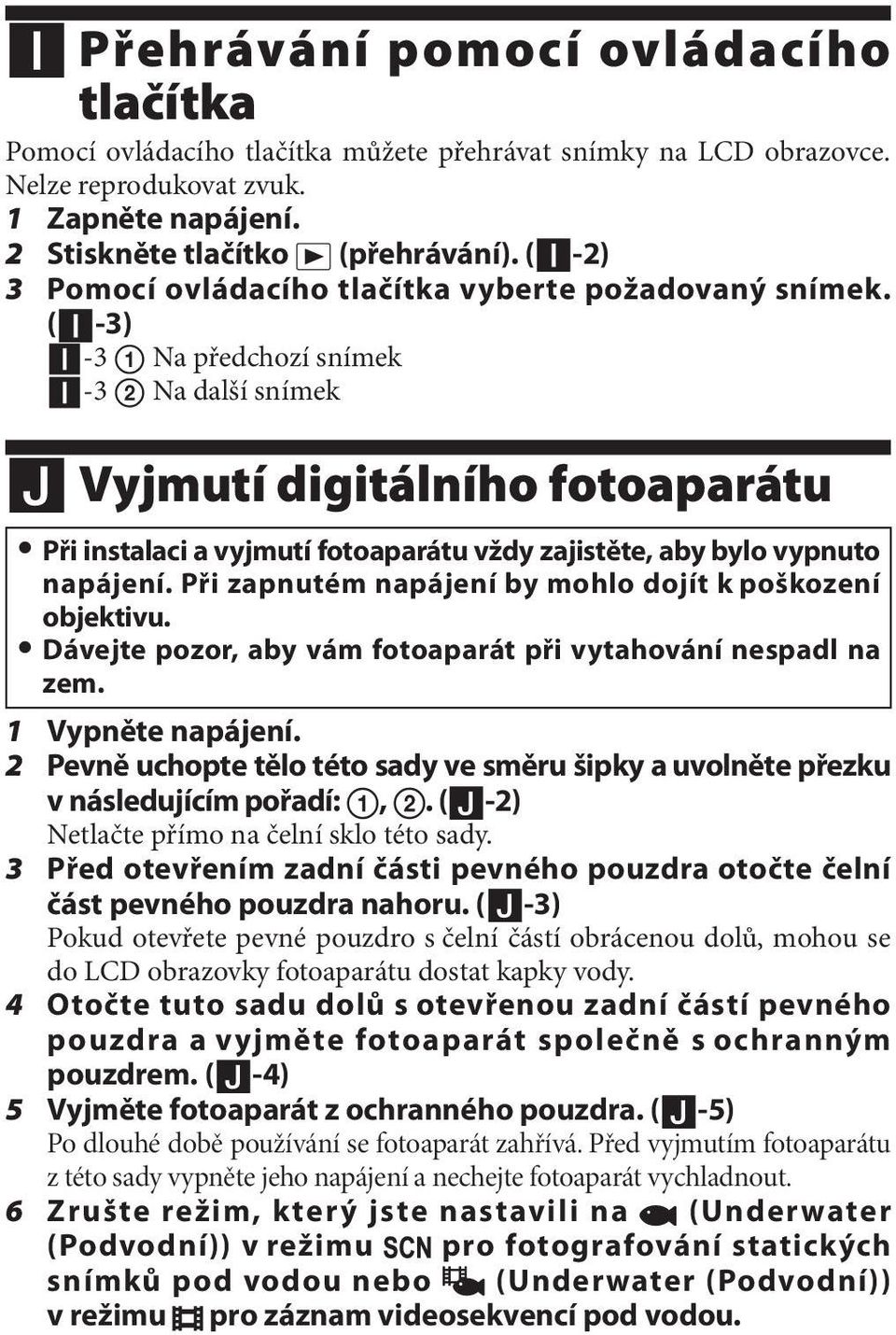 (-3) -3 Na předchozí snímek -3 Na další snímek Vyjmutí digitálního fotoaparátu Při instalaci a vyjmutí fotoaparátu vždy zajistěte, aby bylo vypnuto napájení.