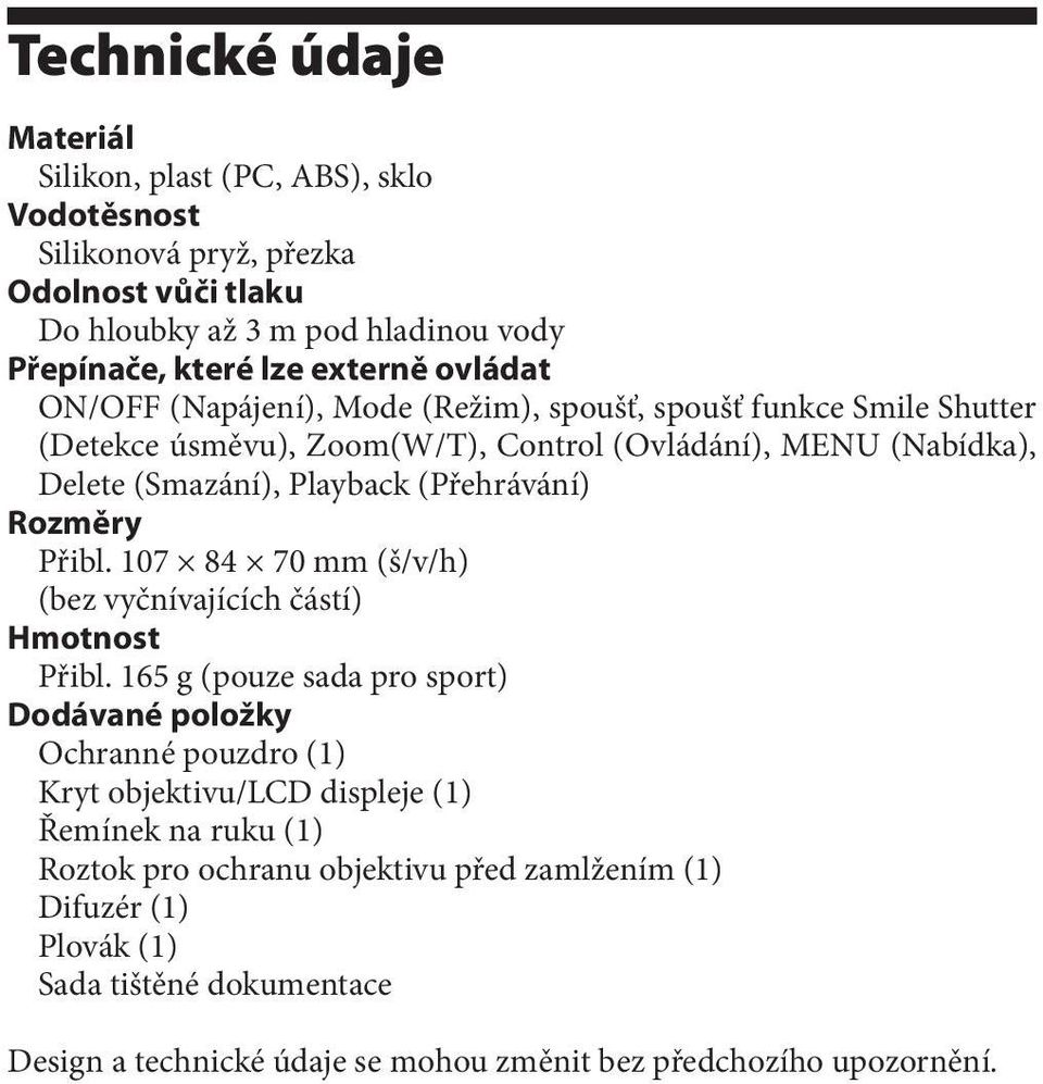 (Přehrávání) Rozměry Přibl. 107 84 70 mm (š/v/h) (bez vyčnívajících částí) Hmotnost Přibl.