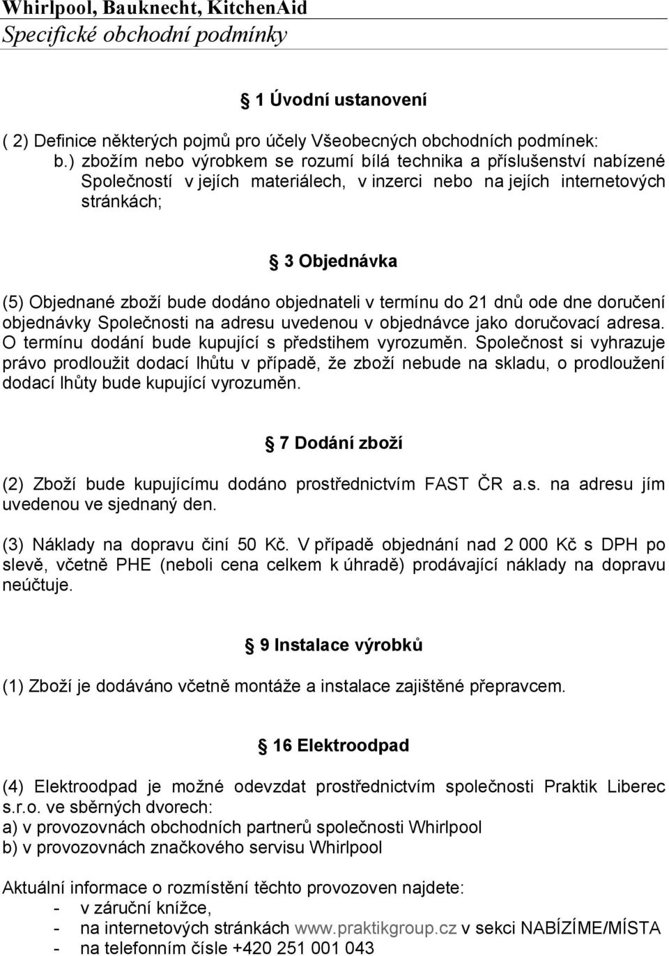 v termínu do 21 dnů ode dne doručení O termínu dodání bude kupující s předstihem vyrozuměn.