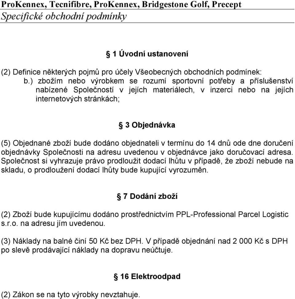 internetových stránkách; (5) Objednané zboží bude dodáno objednateli v termínu do 14 dnů ode dne doručení Společnost si vyhrazuje právo